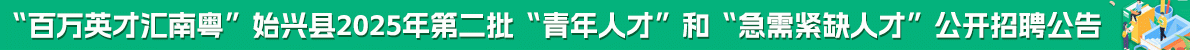 “百万英才汇南粤”始兴县2025年第二批“青年人才”和“急需紧缺人才”公开招聘公告